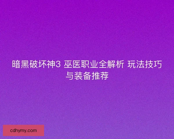 暗黑破坏神3 巫医职业全解析 玩法技巧与装备推荐
