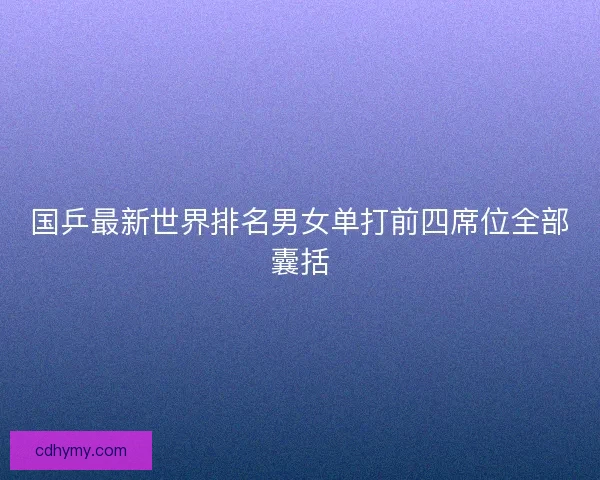 国乒最新世界排名男女单打前四席位全部囊括